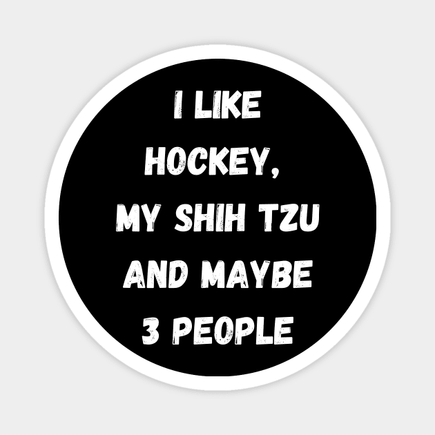 I LIKE HOCKEY, MY SHIH TZU AND MAYBE 3 PEOPLE Magnet by Giftadism